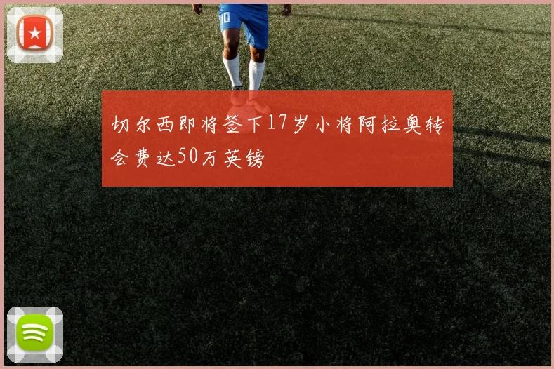 切尔西即将签下17岁小将阿拉奥转会费达50万英镑